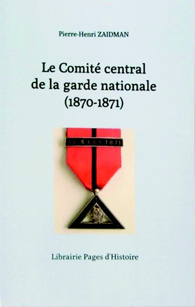 Pierre-Henri Zaidman, Le Comité central de la garde nationale (1870-1871), Éd. Pages d’Histoire, 2023.