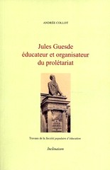 Andrée Collot, Jules Guesde, éducateur et organisateur du prolétariat, édit. Inclinaison.
