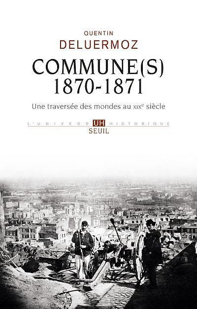 Quentin Deluermoz, Commune(s), 1870-1871. Une traversée des mondes au XIXe siècle, Éd. du Seuil, 2020.