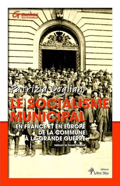  Patrizia Dogliani, Le socialisme municipal en France et en Europe de la Commune à la Grande guerre, Éd. de l’Arbre bleu, 2018