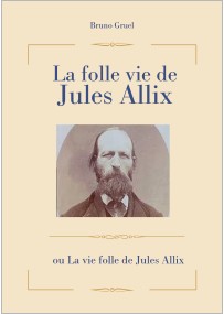 Bruno Gruel, La folle vie de Jules Allix, Éd. coollibri.com, 2020.