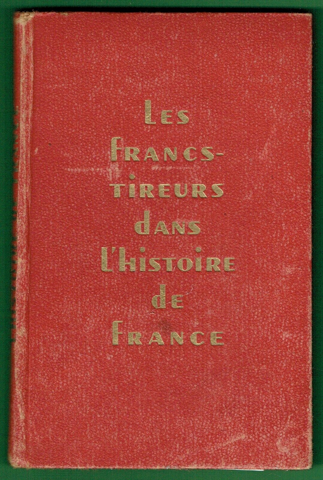 Charles Hainchelin, Les Francs-Tireurs dans l'Histoire de France (1792-1871), éditions France d'Abord - 1945