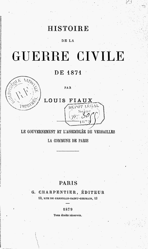 Histoire de la Guerre Civile de 1871 – Le Gouvernement et l'Assemblée de Versailles La Commune de Paris - Louis Fiaux - G. Charpentier Editeur Broché – 1 janvier 1879 (Source BNF - Gallica)