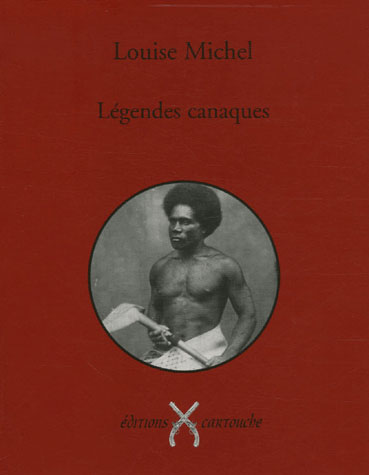 Nouvelle édition : Louise Michel, Légendes canaques, Editions Cartouche, 82 boulevard du Port-Royal, 75005 Paris, 2006.