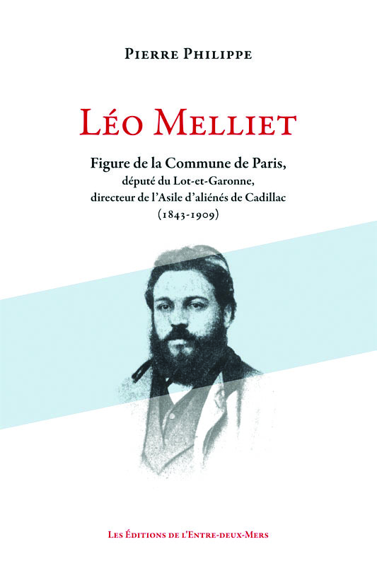 Pierre Philippe, Léo Melliet, figure de la Commune de Paris, député du Lot-et-Garonne, directeur de l’asile d’aliénés de Cadillac (1843-1909), Éditions de l’Entre-deux-Mers, 2021