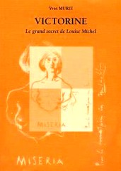 Yves Murie, Victorine le grand secret de Louise Michel, éditeur Y. Murie, 1999.