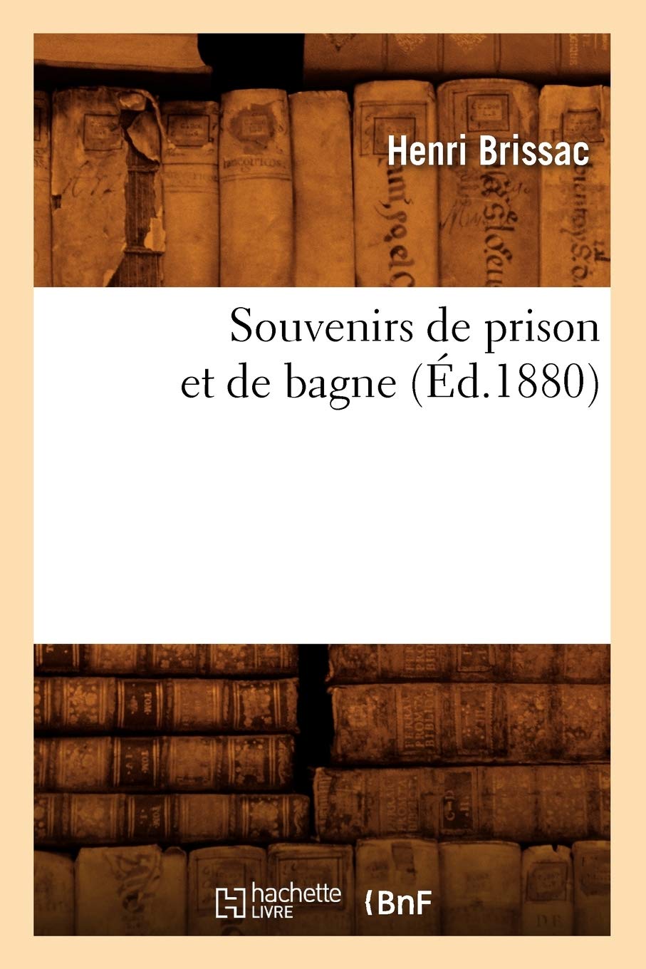 Henri Brissac : Souvenirs de prison et de bagne (édition de 1881)