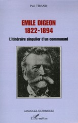 Paul Tirand, Émile Digeon 1822-1894 ou L’itinéraire singulier d’un Communard, Collection Logiques historiques, L’ Harmattan.