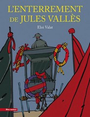 Éloi Valat, L’enterrement de Jules Vallès, éditions Bleu autour (2010)
