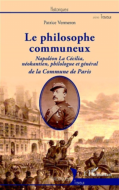 Patrice Vermeren, Le philosophe communeux, Napoléon La Cecilia, néo-kantien, philologue et général de la Commune de Paris. L'Harmattan, 2021 