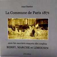 LA COMMUNE DE PARIS 1871 AVEC LES OUVRIERS MAÇONS DES CONFINS BERRY, MARCHE ET LIMOUSIN
