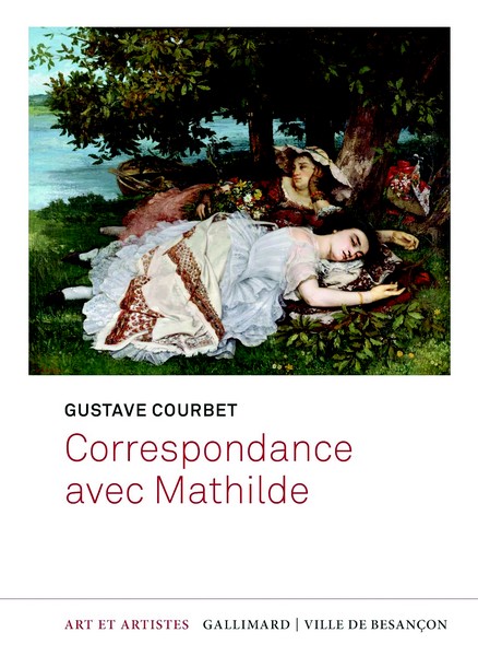 Gustave Courbet : Correspondance avec Mathilde. Édition de L. Carrez, P.E. Guilleray, B. Hartwig et L. Madeline. Arts et artistes éditions Gallimard/ Ville de Besançon, coll. « Arts et artistes » 2025.