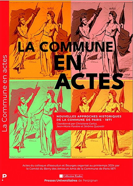La Commune en actes, Actes du colloque organisé au printemps 2024 par le comité Berry des Amies et Amis de la Commune de Paris, Éditions Presses Universitaires de Perpignan, juin 2025.