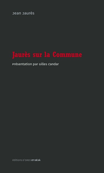Jaurès sur la Commune, présentation de Gilles Candar, éditions D’ores et Déjà, Paris 2021 
