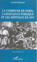 Jean-Paul Martineaud, La Commune de Paris, l’Assistance publique et les hôpitaux en 1871, préface de Marcel Cerf, édition l’Harmattan