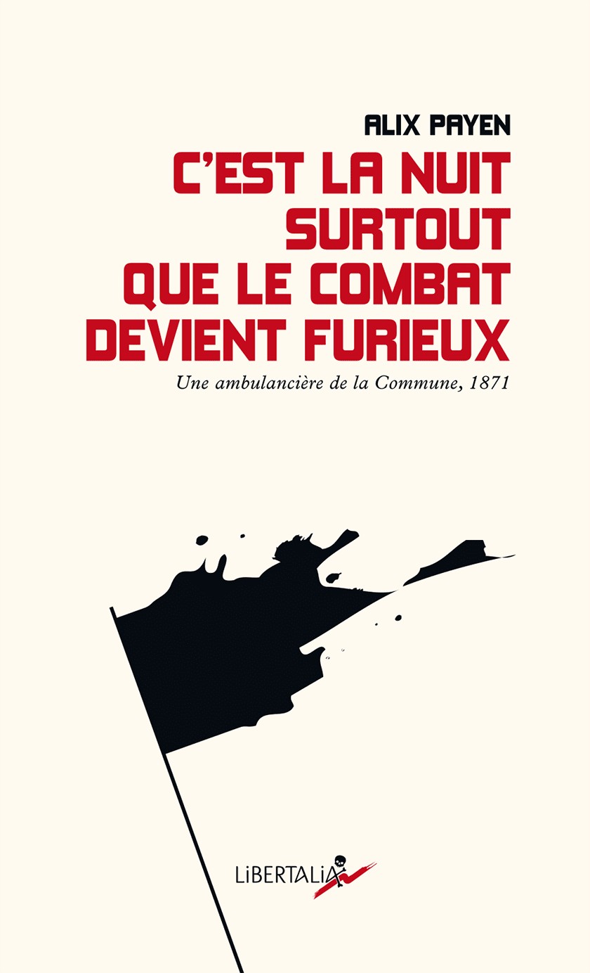 Alix Payen, C’est la nuit surtout que le combat devient furieux. Une ambulancière de la Commune, 1871. 